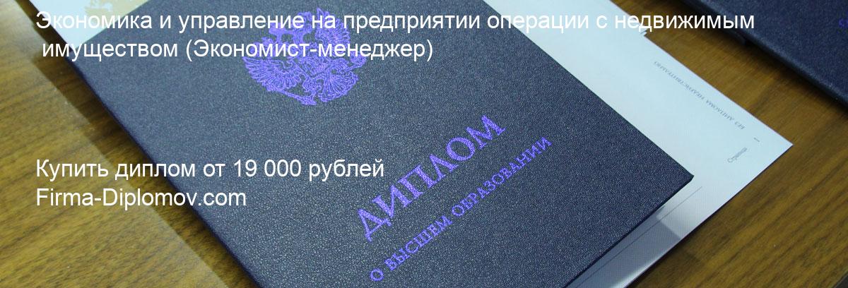 Купить диплом Экономика и управление на предприятии операции с недвижимым имуществом, купить диплом о высшем образовании в Балашихе